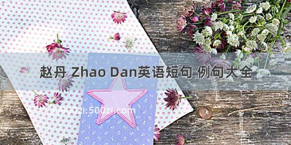 赵丹 Zhao Dan英语短句 例句大全