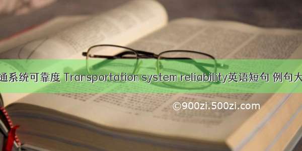 交通系统可靠度 Transportation system reliability英语短句 例句大全