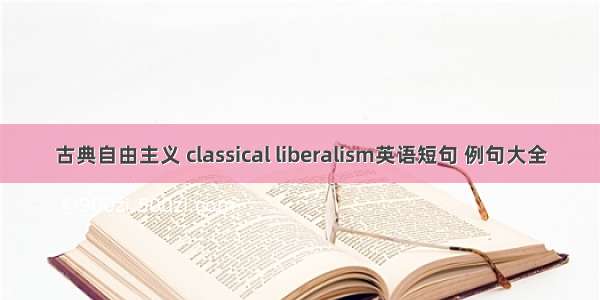 古典自由主义 classical liberalism英语短句 例句大全