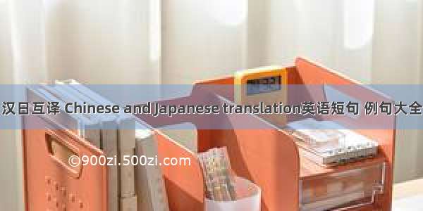 汉日互译 Chinese and Japanese translation英语短句 例句大全