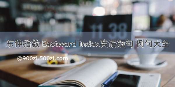 东伸指数 Eastward index英语短句 例句大全