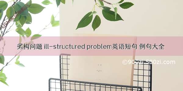 劣构问题 ill-structured problem英语短句 例句大全