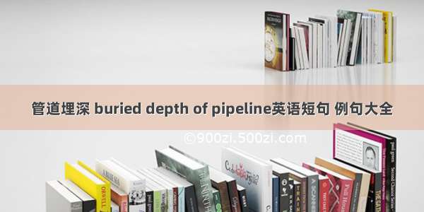 管道埋深 buried depth of pipeline英语短句 例句大全