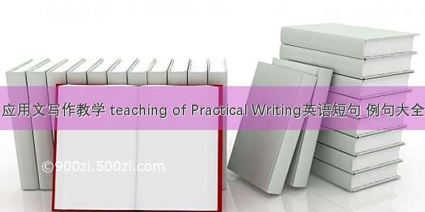 应用文写作教学 teaching of Practical Writing英语短句 例句大全