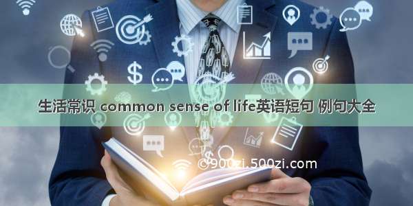 生活常识 common sense of life英语短句 例句大全