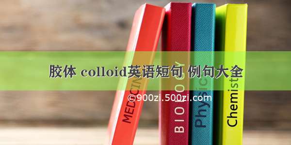 胶体 colloid英语短句 例句大全