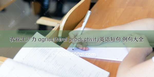 农业生产力 agricultural productivity英语短句 例句大全