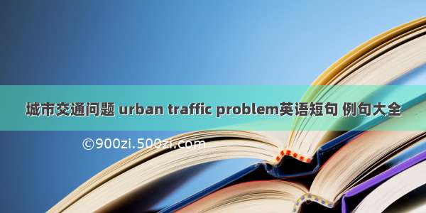 城市交通问题 urban traffic problem英语短句 例句大全