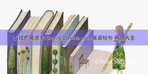 裂纹扩展速率 Crack growth rate英语短句 例句大全