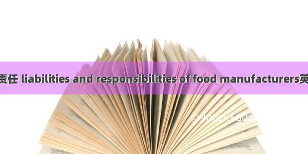 食品生产经营者责任 liabilities and responsibilities of food manufacturers英语短句 例句大全