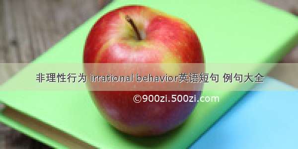 非理性行为 irrational behavior英语短句 例句大全