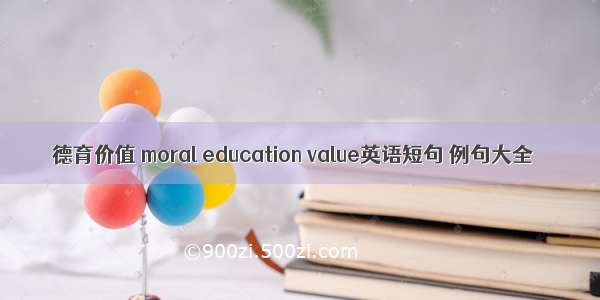 德育价值 moral education value英语短句 例句大全
