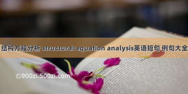 结构方程分析 structural equation analysis英语短句 例句大全