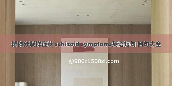 精神分裂样症状 schizoid symptoms英语短句 例句大全