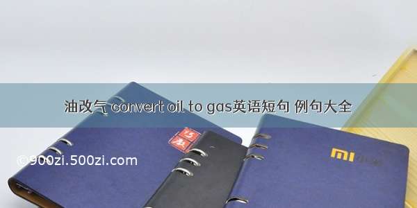 油改气 convert oil to gas英语短句 例句大全