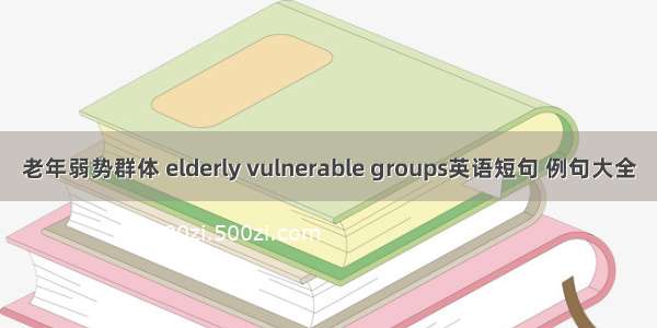 老年弱势群体 elderly vulnerable groups英语短句 例句大全