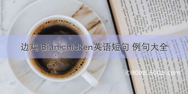 边鸡 Bian chicken英语短句 例句大全