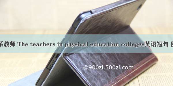 体育院系教师 The teachers in physical education colleges英语短句 例句大全