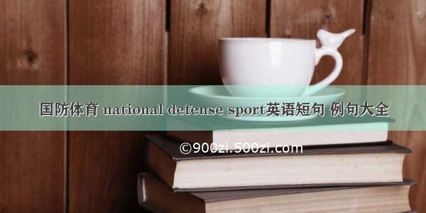 国防体育 national defense sport英语短句 例句大全