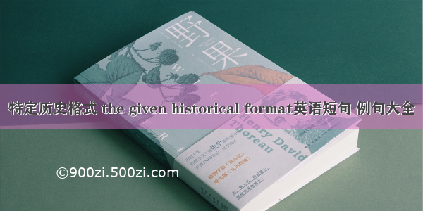 特定历史格式 the given historical format英语短句 例句大全