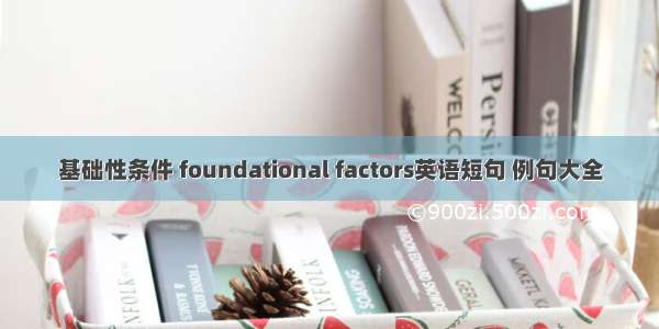 基础性条件 foundational factors英语短句 例句大全