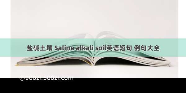 盐碱土壤 Saline alkali soil英语短句 例句大全