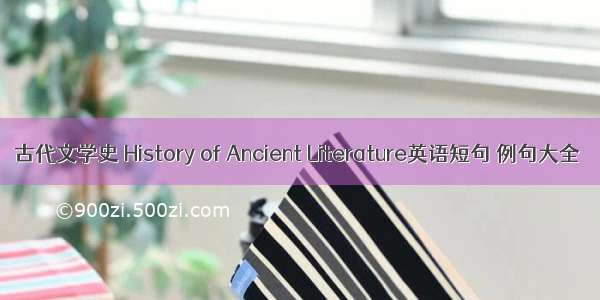 古代文学史 History of Ancient Literature英语短句 例句大全