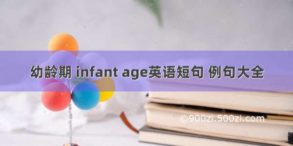 幼龄期 infant age英语短句 例句大全