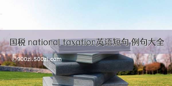 国税 national taxation英语短句 例句大全