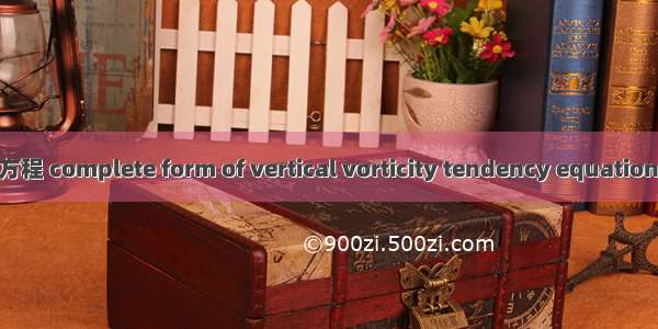 全型垂直涡度倾向方程 complete form of vertical vorticity tendency equation英语短句 例句大全