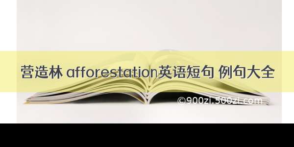 营造林 afforestation英语短句 例句大全