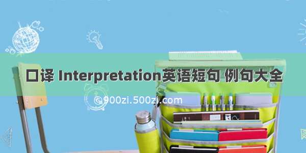 口译 Interpretation英语短句 例句大全