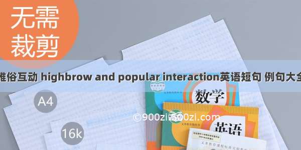 雅俗互动 highbrow and popular interaction英语短句 例句大全