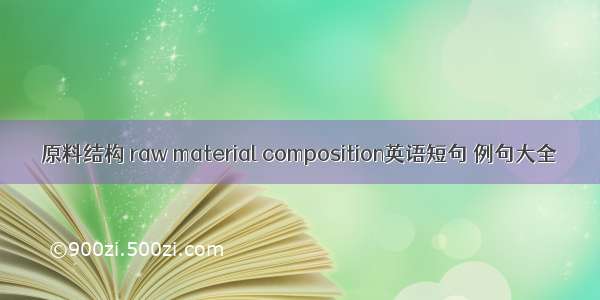 原料结构 raw material composition英语短句 例句大全