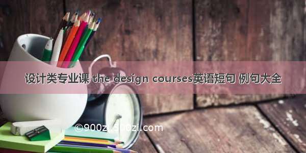 设计类专业课 the design courses英语短句 例句大全