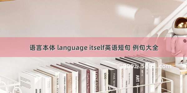 语言本体 language itself英语短句 例句大全