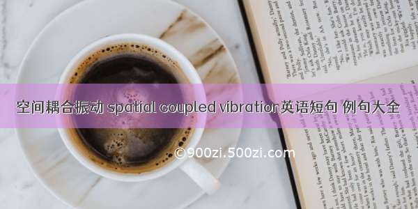 空间耦合振动 spatial coupled vibration英语短句 例句大全