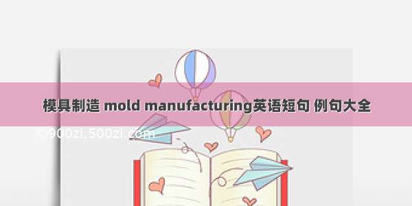 模具制造 mold manufacturing英语短句 例句大全