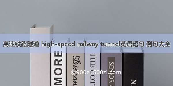 高速铁路隧道 high-speed railway tunnel英语短句 例句大全