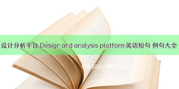 设计分析平台 Design and analysis platform英语短句 例句大全