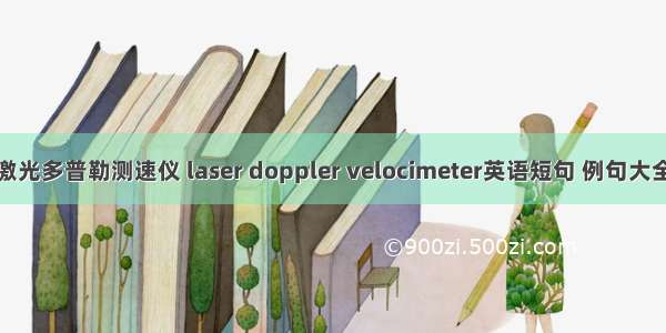 激光多普勒测速仪 laser doppler velocimeter英语短句 例句大全