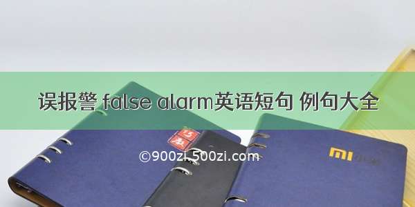 误报警 false alarm英语短句 例句大全