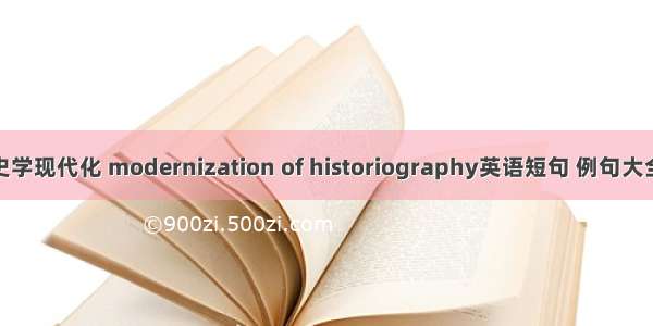 史学现代化 modernization of historiography英语短句 例句大全