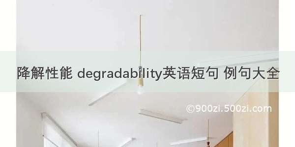 降解性能 degradability英语短句 例句大全