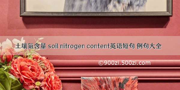 土壤氮含量 soil nitrogen content英语短句 例句大全