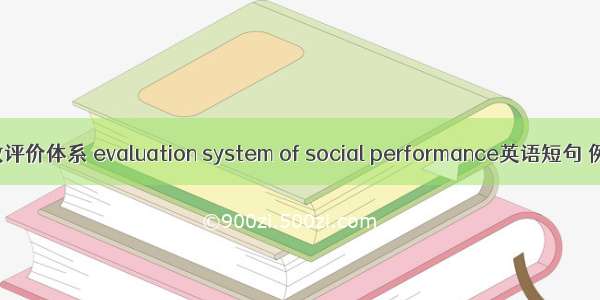 社会绩效评价体系 evaluation system of social performance英语短句 例句大全