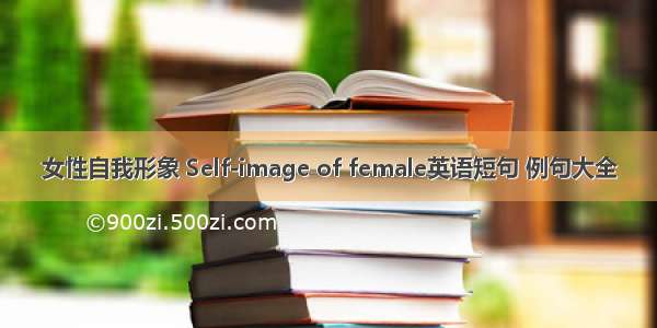 女性自我形象 Self-image of female英语短句 例句大全