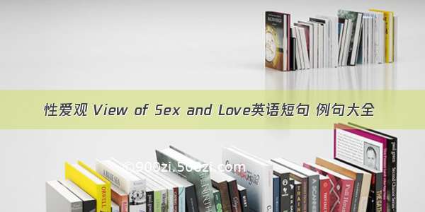 性爱观 View of Sex and Love英语短句 例句大全
