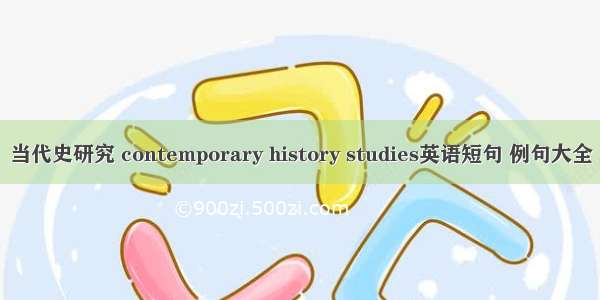 当代史研究 contemporary history studies英语短句 例句大全