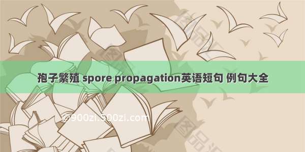 孢子繁殖 spore propagation英语短句 例句大全